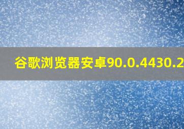 谷歌浏览器安卓90.0.4430.212