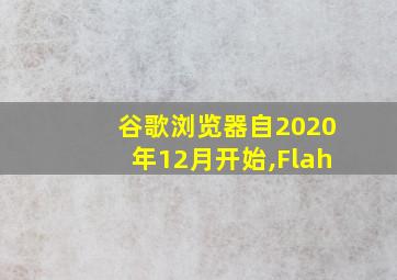 谷歌浏览器自2020年12月开始,Flah