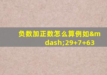 负数加正数怎么算例如—29+7+63