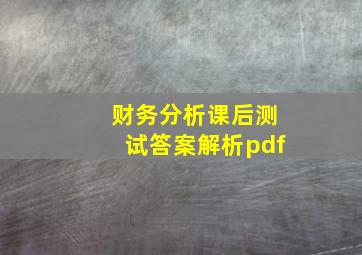 财务分析课后测试答案解析pdf