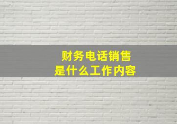 财务电话销售是什么工作内容