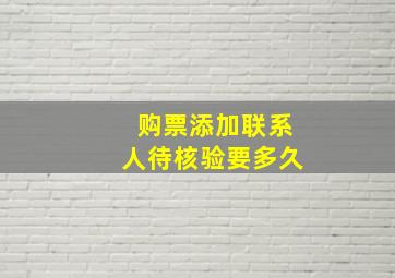 购票添加联系人待核验要多久