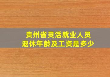 贵州省灵活就业人员退休年龄及工资是多少