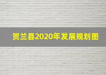 贺兰县2020年发展规划图