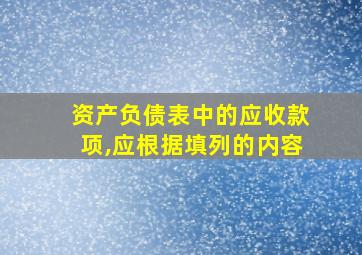 资产负债表中的应收款项,应根据填列的内容