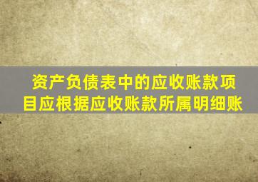 资产负债表中的应收账款项目应根据应收账款所属明细账