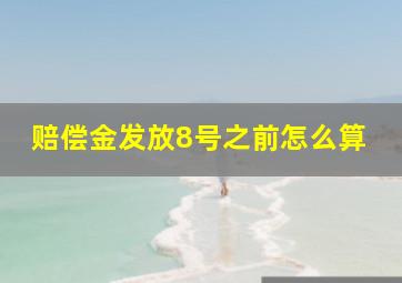 赔偿金发放8号之前怎么算