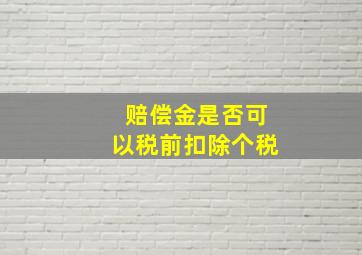 赔偿金是否可以税前扣除个税