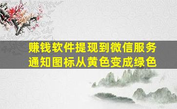 赚钱软件提现到微信服务通知图标从黄色变成绿色