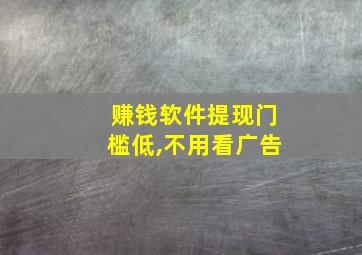 赚钱软件提现门槛低,不用看广告