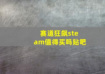 赛道狂飙steam值得买吗贴吧