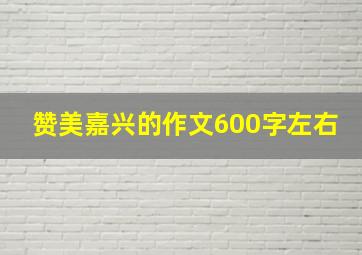 赞美嘉兴的作文600字左右