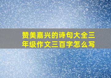 赞美嘉兴的诗句大全三年级作文三百字怎么写