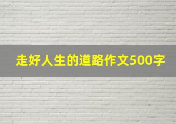 走好人生的道路作文500字