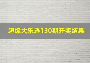 超级大乐透130期开奖结果