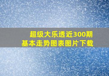 超级大乐透近300期基本走势图表图片下载