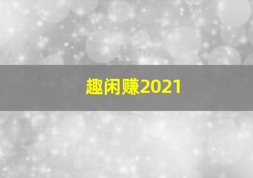 趣闲赚2021