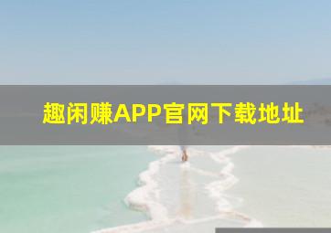 趣闲赚APP官网下载地址