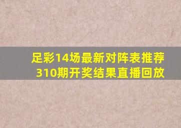 足彩14场最新对阵表推荐310期开奖结果直播回放