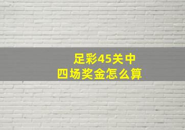 足彩45关中四场奖金怎么算