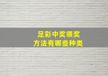 足彩中奖领奖方法有哪些种类