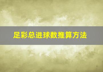 足彩总进球数推算方法