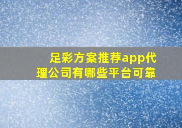 足彩方案推荐app代理公司有哪些平台可靠