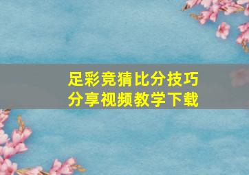 足彩竞猜比分技巧分享视频教学下载