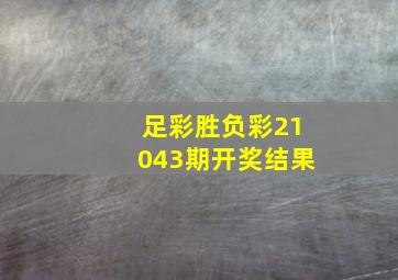 足彩胜负彩21043期开奖结果