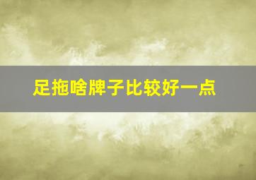 足拖啥牌子比较好一点