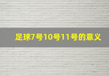 足球7号10号11号的意义