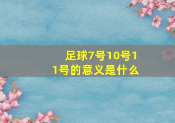 足球7号10号11号的意义是什么