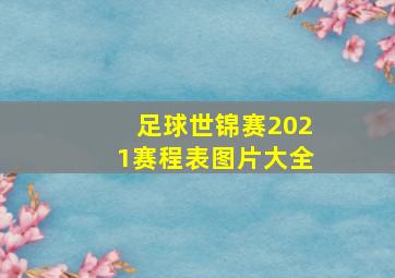 足球世锦赛2021赛程表图片大全