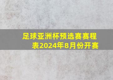 足球亚洲杯预选赛赛程表2024年8月份开赛