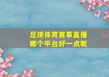 足球体育赛事直播哪个平台好一点呢