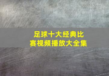 足球十大经典比赛视频播放大全集