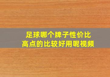 足球哪个牌子性价比高点的比较好用呢视频