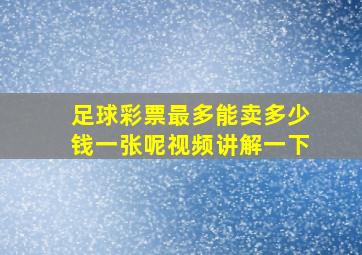 足球彩票最多能卖多少钱一张呢视频讲解一下