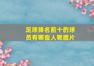 足球排名前十的球员有哪些人呢图片