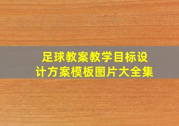 足球教案教学目标设计方案模板图片大全集