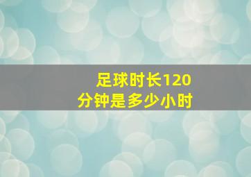 足球时长120分钟是多少小时