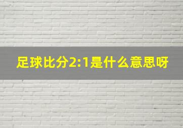 足球比分2:1是什么意思呀