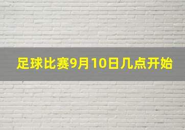 足球比赛9月10日几点开始