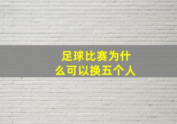 足球比赛为什么可以换五个人