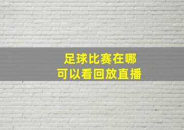 足球比赛在哪可以看回放直播