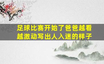 足球比赛开始了爸爸越看越激动写出人入迷的样子