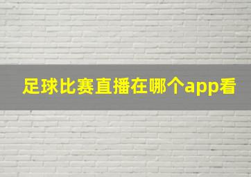 足球比赛直播在哪个app看