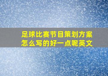 足球比赛节目策划方案怎么写的好一点呢英文