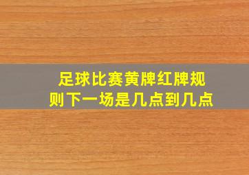 足球比赛黄牌红牌规则下一场是几点到几点