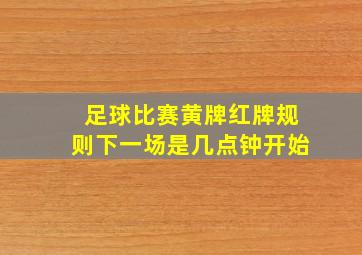 足球比赛黄牌红牌规则下一场是几点钟开始